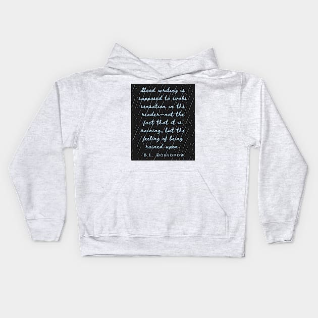 Copy of E. L. Doctorow on good writing: Good writing is supposed to evoke sensation in the reader.... Kids Hoodie by artbleed